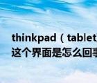 thinkpad（tablet及2及聯(lián)想thinkpad無法進入pe就顯示這個界面是怎么回事）