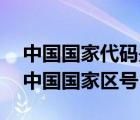 中國國家代碼是多少（國家代碼及國家區(qū)號,中國國家區(qū)號）