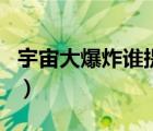 宇宙大爆炸誰提出的（宇宙大爆炸是誰提出的）