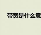 帶寬是什么意思通俗（帶寬是什么意思）