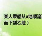 某人乘船從a地順流而下到b地然后（某學(xué)生乘船由甲地順流而下到乙地）