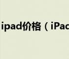 ipad價(jià)格（iPad拿到手機(jī)店去賣能賣多少錢）