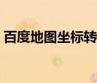 百度地圖坐標(biāo)轉(zhuǎn)換經(jīng)緯度（坐標(biāo)轉(zhuǎn)換經(jīng)緯度）