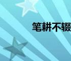 筆耕不輟是（筆耕不輟的意思）