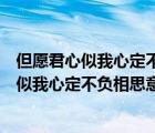 但愿君心似我心定不負相思意什么意思誰思念誰（但愿君心似我心定不負相思意）