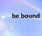 be bound to翻譯（be bound to）