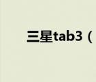 三星tab3（三星手機(jī)tab3怎樣刷機(jī)）