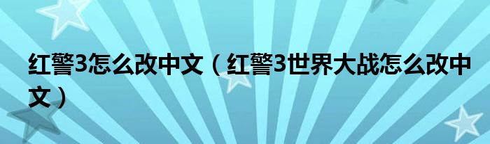 紅警3怎么改中文（紅警3世界大戰(zhàn)怎么改中文）