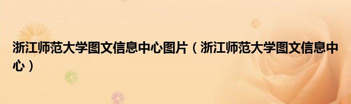 浙江師范大學(xué)圖文信息中心圖片（浙江師范大學(xué)圖文信息中心）