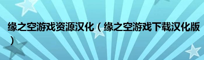 緣之空游戲資源漢化（緣之空游戲下載漢化版）