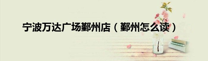 寧波萬達(dá)廣場鄞州店（鄞州怎么讀）