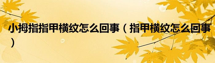 小拇指指甲橫紋怎么回事（指甲橫紋怎么回事）