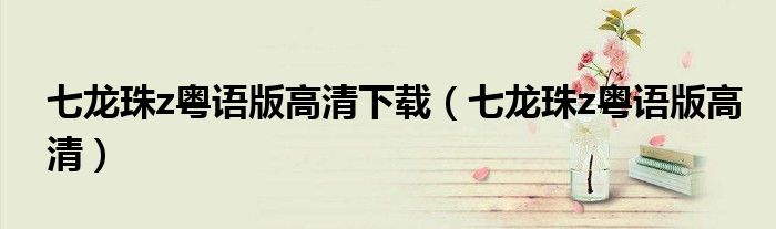 七龍珠z粵語版高清下載（七龍珠z粵語版高清）