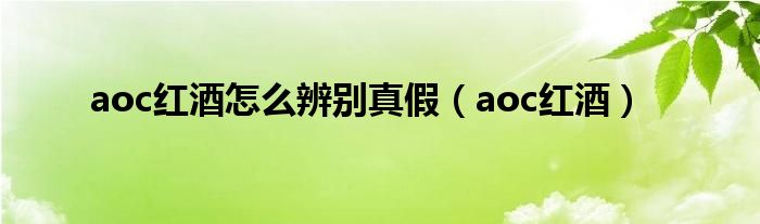 aoc紅酒怎么辨別真假（aoc紅酒）