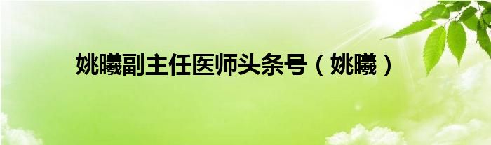 姚曦副主任醫(yī)師頭條號（姚曦）