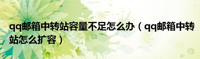 qq郵箱中轉(zhuǎn)站容量不足怎么辦（qq郵箱中轉(zhuǎn)站怎么擴容）