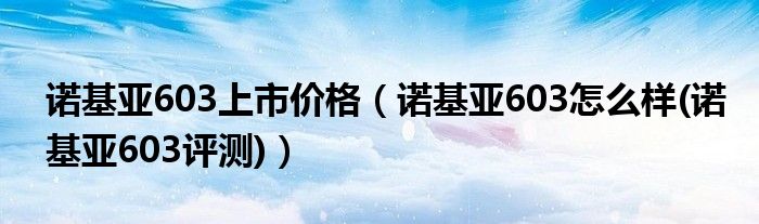 諾基亞603上市價格（諾基亞603怎么樣(諾基亞603評測)）