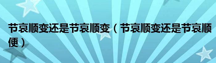 節(jié)哀順變還是節(jié)哀順變（節(jié)哀順變還是節(jié)哀順便）