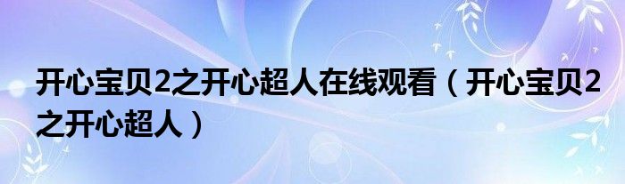 開心寶貝2之開心超人在線觀看（開心寶貝2之開心超人）