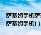薩基姆手機(jī)薩基姆手機(jī)怎么樣（薩基姆手機(jī)(薩基姆手機(jī))）
