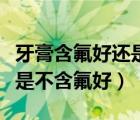 牙膏含氟好還是不含氟好兒童（牙膏含氟好還是不含氟好）