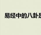 易經(jīng)中的八卦是指什么（八卦是指哪八卦）
