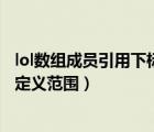 lol數(shù)組成員引用下標(biāo)超出定義范圍（數(shù)組成員引用下標(biāo)超出定義范圍）