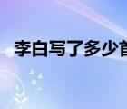 李白寫了多少首詩歌（李白寫了多少首詩）