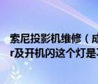 索尼投影機(jī)維修（成都sony投影儀哪里維修及l(fā)amp及cover及開機(jī)閃這個燈是不是燈泡壞了）