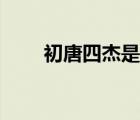 初唐四杰是指哪四個人（初唐四杰）