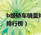 b級轎車銷量排行榜前十最新（b級轎車銷量排行榜）
