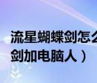 流星蝴蝶劍怎么加電腦人怎么對(duì)打（流星蝴蝶劍加電腦人）