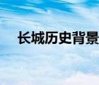 長(zhǎng)城歷史背景基本現(xiàn)狀（長(zhǎng)城歷史背景）