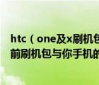 htc（one及x刷機(jī)包及HTC及ONE及X當(dāng)前刷機(jī)包與您手當(dāng)前刷機(jī)包與你手機(jī)的Bootloader版本...）