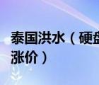 泰國(guó)洪水（硬盤(pán)及泰國(guó)發(fā)生水災(zāi)為什么硬盤(pán)會(huì)漲價(jià)）