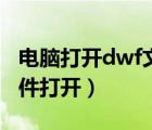 電腦打開dwf文件的軟件（dwf文件用什么軟件打開）