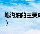 地溝油的主要成分是脂肪（地溝油的主要成分）
