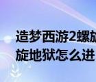造夢(mèng)西游2螺旋地獄怎么開啟（造夢(mèng)西游2螺旋地獄怎么進(jìn)）