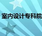 室內(nèi)設計專科院校（室內(nèi)設計?？茖W校排名）