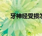 牙神經(jīng)受損怎么辦（牙漏神經(jīng)怎么辦）