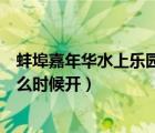 蚌埠嘉年華水上樂園什么時(shí)候開門（蚌埠嘉年華水上樂園什么時(shí)候開）