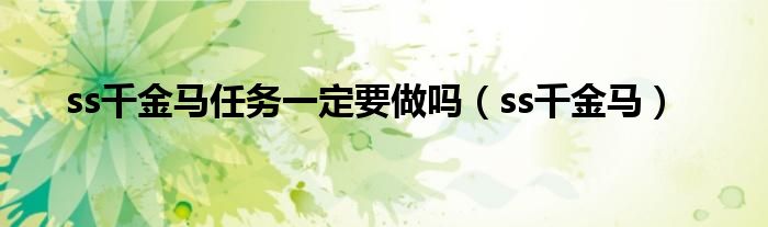 ss千金馬任務(wù)一定要做嗎（ss千金馬）