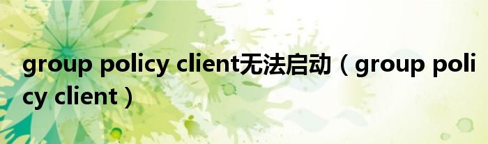 group policy client無法啟動(dòng)（group policy client）
