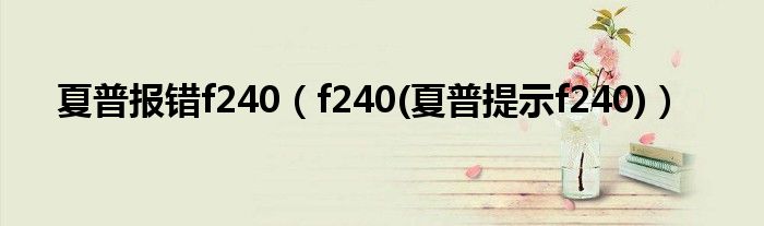 夏普?qǐng)?bào)錯(cuò)f240（f240(夏普提示f240)）
