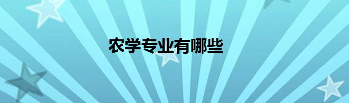 農(nóng)學(xué)專(zhuān)業(yè)有哪些