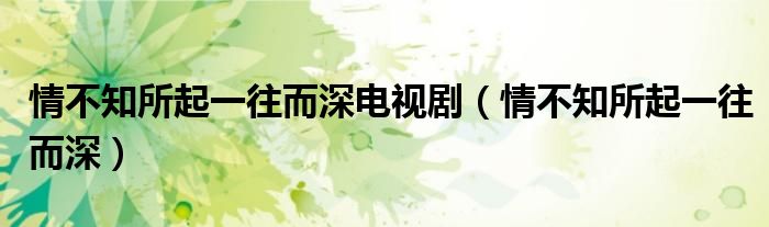 情不知所起一往而深電視?。ㄇ椴恢鹨煌睿? />
                                         </a>
                                    </div>
                                 <div   id=