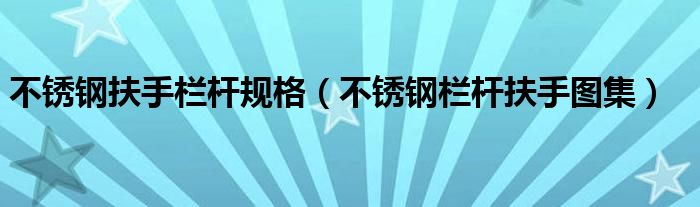 不銹鋼扶手欄桿規(guī)格（不銹鋼欄桿扶手圖集）