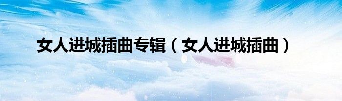 女人進(jìn)城插曲專輯（女人進(jìn)城插曲）