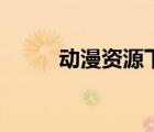 動(dòng)漫資源下載網(wǎng)站（動(dòng)漫下載網(wǎng)）