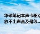 華碩筆記本聲卡驅(qū)動(dòng)（華碩筆記本電腦聲卡驅(qū)動(dòng)都正常就是放不出聲音及是怎...）